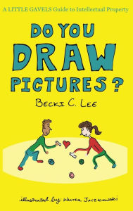 Title: Do You Draw Pictures?: A Little Gavels Guide to Intellectual Property, Author: Walter Jaczkowski