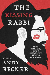 Title: The Kissing Rabbi: Lust, Betrayal, and a Community Turned Inside Out, Author: Andy Becker