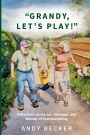 Grandy, Let's Play!: Reflections on the Joy, Blessings, and Wonder of Grandparenting