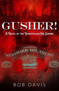 Title: Gusher!: A Novel of the Rockefeller Oil Empire, Author: Bob Davis