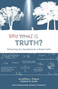 Title: Who Is Truth: Reframing Our Questions for a Richer Faith, Author: Edwin E Gantt