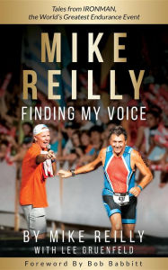Title: MIKE REILLY Finding My Voice: Tales From IRONMAN, the World's Greatest Endurance Event, Author: Mike Reilly