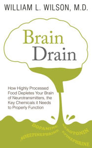 Title: Brain Drain: How Highly Processed Food Depletes Your Brain of Neurotransmitters, the Key Chemicals It Needs to Properly Function, Author: William Wilson