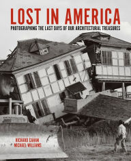 Title: Lost in America: Photographing the Last Days of our Architectural Treasures, Author: Richard Cahan