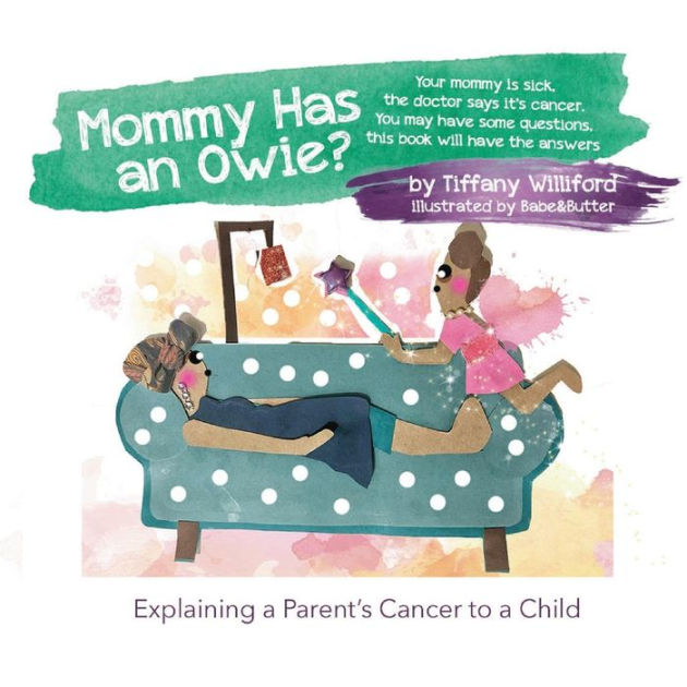 Mommy Has an Owie Explaining a Parent's Cancer to a Child by Tiffany