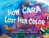 Title: How Cara Lost Her Color, Author: Ali Miller