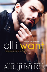 Title: All I Want, Author: A D Justice