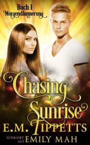 Title: Chasing Sunrise - Morgendämmerung (Chasing Sunrise 1), Author: E.M. Tippetts