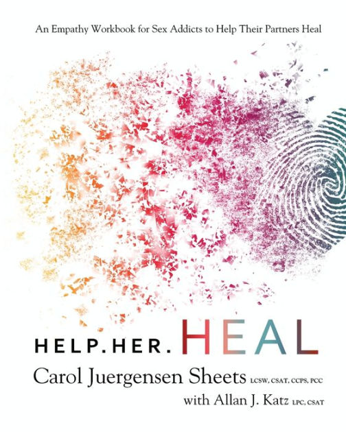Help Her Heal An Empathy Workbook For Sex Addicts To Help Their Partners Heal By Carol 0924