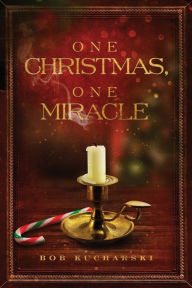Title: One Christmas, One Miracle, Author: Bob Kucharski