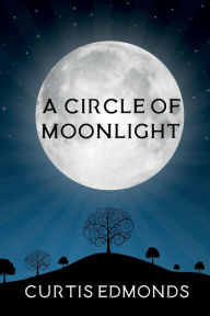 Title: A Circle of Moonlight, Author: Curtis Edmonds