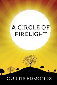 Title: A Circle of Firelight, Author: Curtis Edmonds
