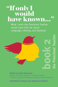 Title: If Only I Would Have Known...: What I wish the Preschool Teacher would have told me about Language, Literacy, and Dyslexia, Author: Faith Borkowsky