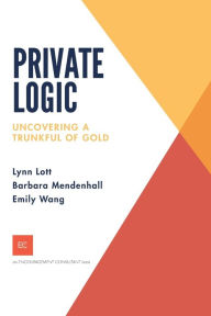 Title: Private Logic: Uncovering a trunk full of gold, Author: Barbara Mendenhall