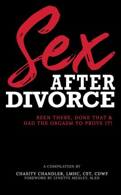 Sex After Divorce Been There Done That And Had The Orgasm To Prove It By