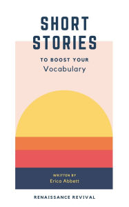 Title: Short Stories to Boost Your Vocabulary: An SAT Prep Compendium, Author: Erica Abbett