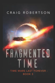 Title: Fragmented Time: Time Wars Last Forever, Book 3, Author: Craig Robertson