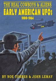 Title: The Real Cowboys & Aliens: Early American UFOs (1800-1864), Author: Noe Torres