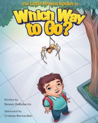 Title: The Little Brown Spider in Which Way to Go?, Author: Dennis Derobertis