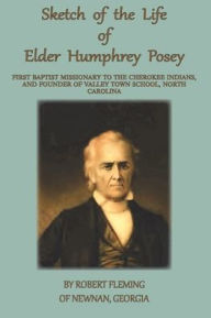 Title: A Sketch of the LIfe of Elder Humphrey Posey: First Baptist Missionary to the Cherokee Indians, Author: Robert Fleming