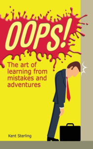 Title: Oops!: The Art of Learning from Mistakes and Adventures, Author: Kent Sterling