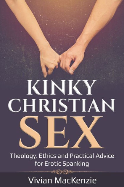 Kinky Christian Sex Theology Ethics And Practical Advice For Erotic Spanking By Vivian 