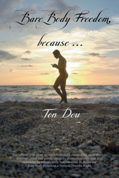 Bare Body Freedom, because ...: Bare Body Freedom, because ... by Ton Dou