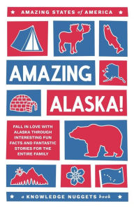 Title: Amazing Alaska!: Fall in Love with Alaska through Interesting Fun Facts and Fantastic Stories for the Entire Family, Author: Marianne Jennings