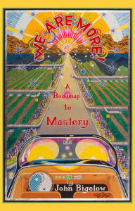 Title: We Are More: A Roadmap to Mastery, Author: John Bigelow