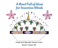 Title: A Bowl Full of Ideas for Inventive Minds, Author: Joseph Rael (Beautiful Painted Arrow)