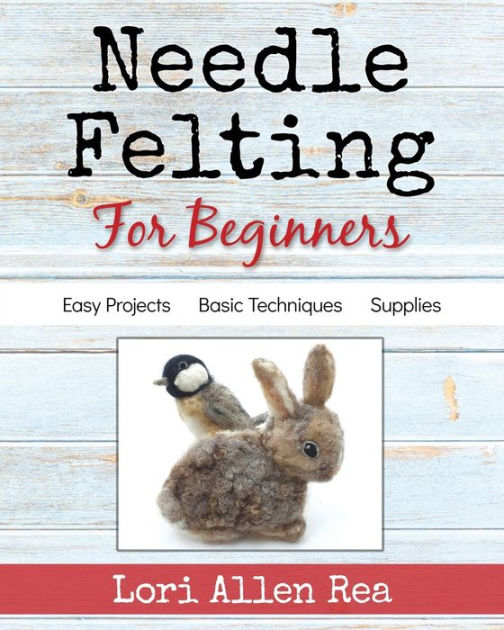 Needle Felting for Beginners by Lori Rea, Paperback