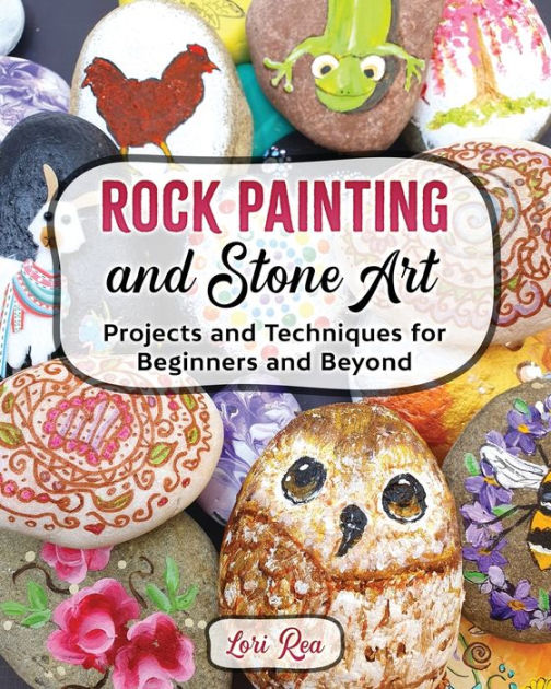Rock Painting and Stone Art Projects and Techniques for Beginners and