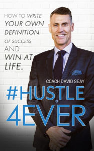 Title: #Hustle4Ever: How to Write Your Own Definition of Success and Win at Life, Author: David H. Seay