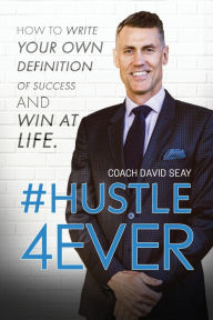 Title: #Hustle4Ever: How to Write Your Own Definition of Success and Win at Life, Author: David H Seay