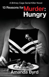 Title: 13 Reasons for Murder Hungry: A Britney Cage Serial Killer Novel (13 Reasons for Murder #4), Author: Amanda Byrd
