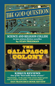 Title: THE GOD QUESTION and THE GALAPAGOS COLONY: Two science fiction novellas in which science and religion collide, Author: Stan Freeman