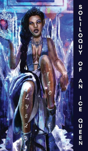 Soliloquy of an Ice Queen: Poems for the Bitter, Broken Hearted, and Healing