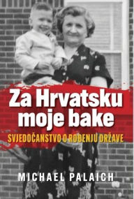 Title: Za Hrvatsku moje bake: Svjedocanstvo o rodenju drzave, Author: Michael Palaich