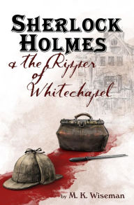 Title: Sherlock Holmes & the Ripper of Whitechapel, Author: M. K. Wiseman