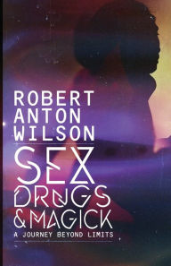 Title: Sex, Drugs & Magick - A Journey Beyond Limits, Author: Robert Anton Wilson
