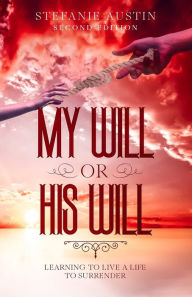 Title: My Will or His Will: Learning To Live A Life To Surrender, Author: Christopher C Herring