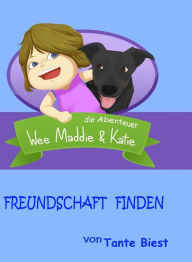 Title: Freundschaft Finden: die Abenteuer Wee Maddie & Katie, Author: Tante Biest