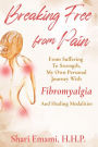 Breaking Free From Pain: From Suffering To Strength , My Own Personal Journey With Fibromyalgia And Healing Modalities
