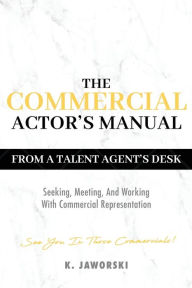 Title: The Commercial Actor's Manual: From A Talent Agent's Desk:, Author: Klaudia Jaworski