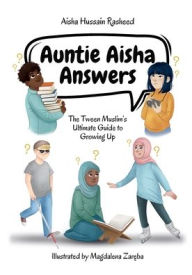 Title: Auntie Aisha Answers: The Muslim Tween's Ultimate Guide to Growing Up, Author: Aisha Hussain Rasheed