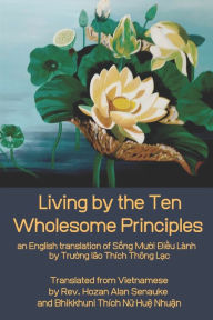 Title: Living by the Ten Wholesome Principles: an English translation of Sống Mười Điều Lï¿½nh, Author: Hozan Alan Senauke