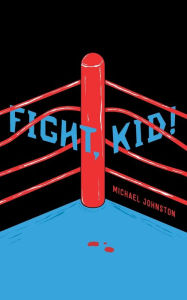 Title: Fight, Kid!, Author: Michael Johnston