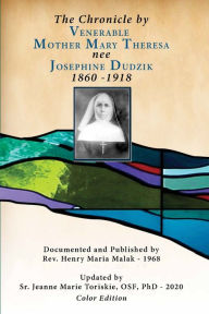 Title: The Chronicle by Venerable Mother Mary Theresa nee Josephine Dudzik 1860-1918, Author: Mary Hugoline Czaplinski Osf
