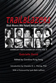 Title: Trailblazers, Black Women Who Helped Make America Great: American Firsts/American Icons, Volume 3, Author: Gabrielle David