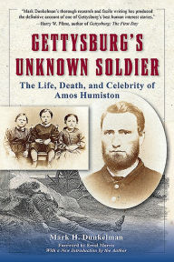 Title: Gettysburg's Unknown Soldier: The Life, Death, and Celebrity of Amos Humiston, Author: Mark H. Dunkelman